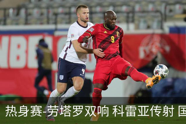 热身赛-劳塔罗双响 科雷亚传射 国际米兰4-1首胜