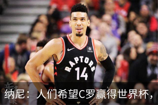 纳尼：人们希望C罗赢得世界杯，这将美好得如同迪士尼童话